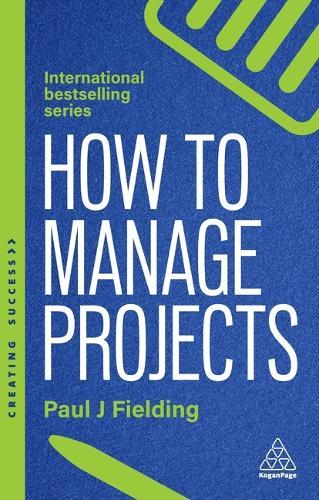 How to Manage Projects: Essential Project Management Skills to Deliver On-time, On-budget Results