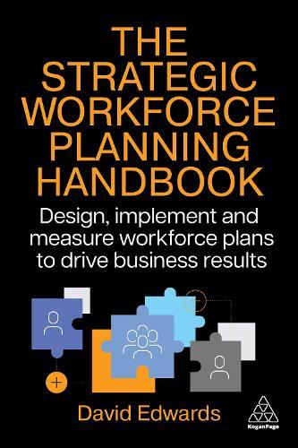 The Strategic Workforce Planning Handbook: Design, Implement and Measure Workforce Plans to Drive Business Results