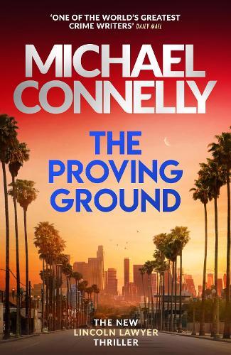 The Proving Ground: The Brand New Blockbuster Lincoln Lawyer Thriller
