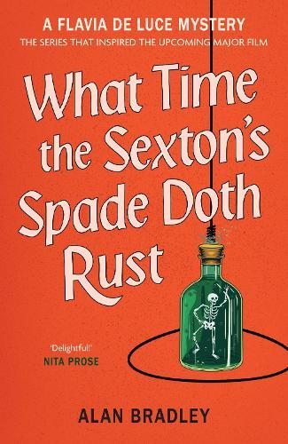 What Time the Sexton's Spade Doth Rust: The eleventh novel in the gripping Flavia series - now a major Sky Original film!