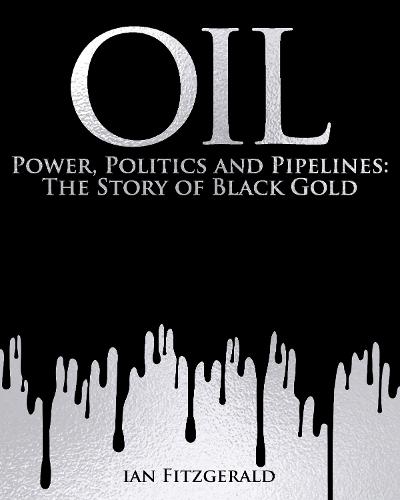 Oil: Power, Politics and Pipelines: The Story of Black Gold