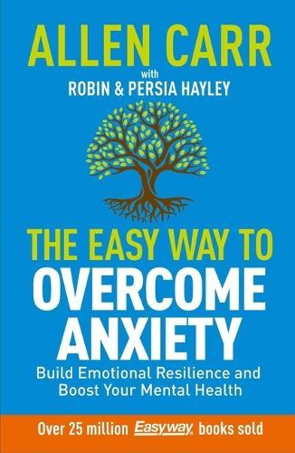 Allen Carr: The Easy Way to Overcome Anxiety: Build Emotional Resilience and Boost Your Mental Health