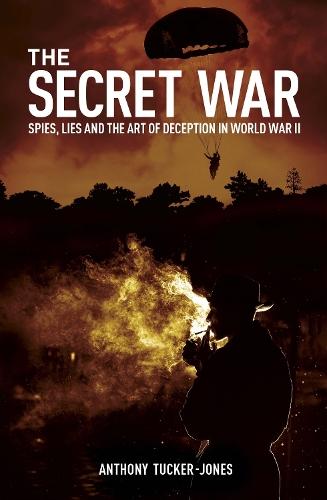 The Secret War: Spies, Lies and the Art of Deception in World War II