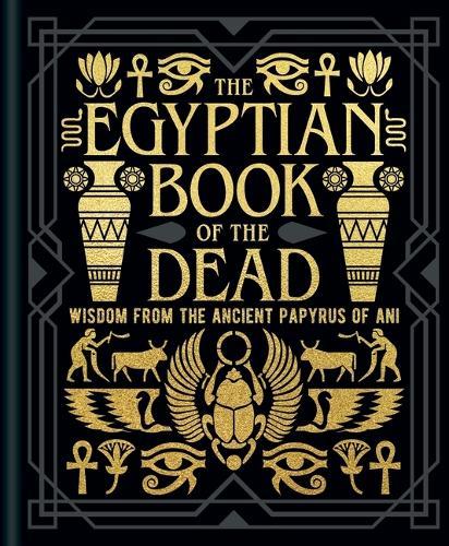 The Egyptian Book of the Dead: Wisdom of the Ancient Papyrus of Ani