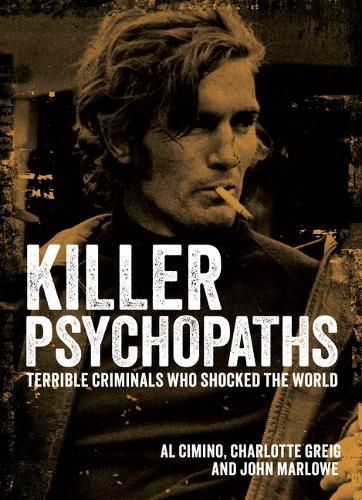 Killer Psychopaths: Terrible Criminals Who Shocked the World