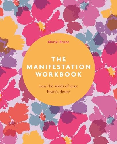 The Manifestation Workbook: Sow the Seeds of Your Heart's Desire
