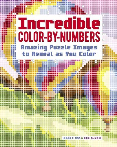 Incredible Color-By-Numbers: Over 65 Amazing Puzzles Images to Reveal as You Color