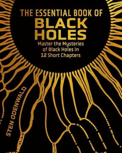 The Essential Book of Black Holes: Master the Mysteries of Black Holes in 12 Short Chapters