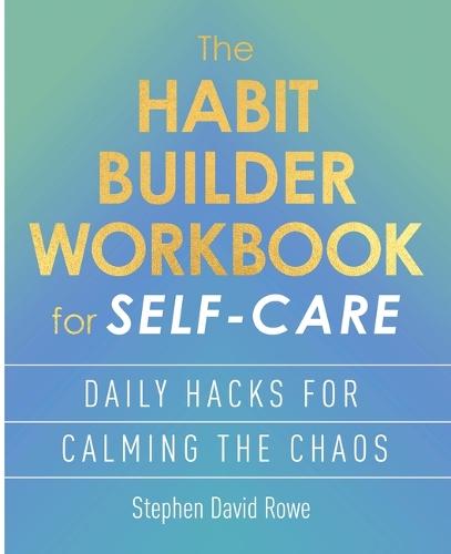 The Habit Builder Workbook for Self-Care: Daily Hacks for Calming the Chaos