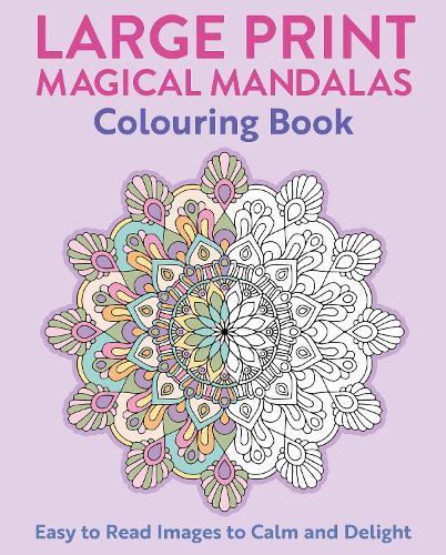Large Print Magical Mandalas Colouring Book: Easy to Read Images to Calm and Delight