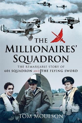 The Millionaires' Squadron: The Remarkable Story of 601 Squadron and the Flying Sword