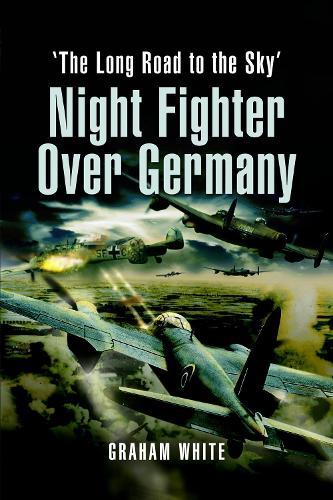Night Fighter Over Germany: The Long Road to the Sky