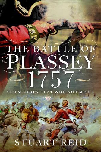 The Battle of Plassey 1757: The Victory That Won an Empire