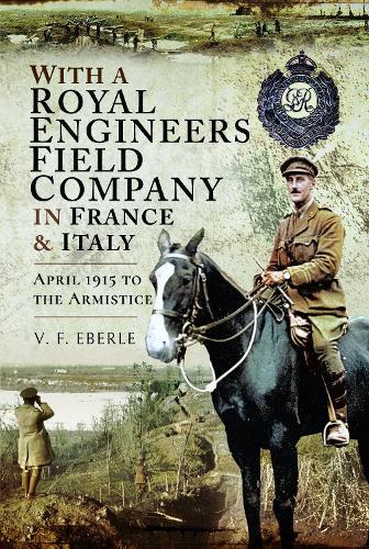With a Royal Engineers Field Company in France & Italy: April 1915 to the Armistice