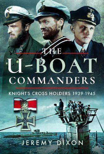 The U-Boat Commanders: Knight’s Cross Holders, 1939–1945