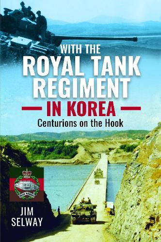 With the Royal Tank Regiment in Korea: Centurions on the Hook