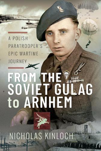 From the Soviet Gulag to Arnhem: A Polish Paratrooper's Epic Wartime Journey