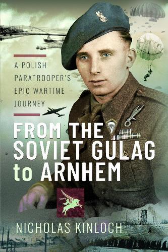 From the Soviet Gulag to Arnhem: A Polish Paratrooper's Epic Wartime Journey