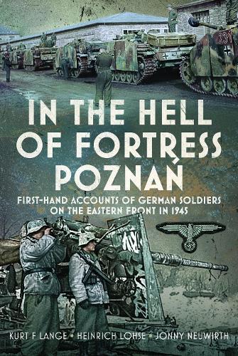 In the Hell of Fortress Poznań: First-Hand Accounts of German Soldiers on the Eastern Front in 1945