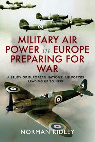 Military Air Power in Europe Preparing for War: A Study of European Nations' Air Forces Leading up to 1939