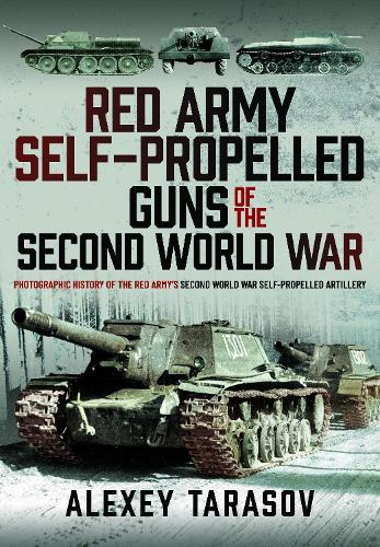Red Army Self-Propelled Guns of the Second World War: Photographic History of the Red Army’s Second World War Self-Propelled Artillery