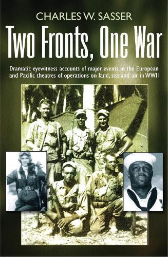 Two Fronts, One War: Dramatic eyewitness accounts of major events in the European and Pacific theatres of operations on land, sea and air in WWII