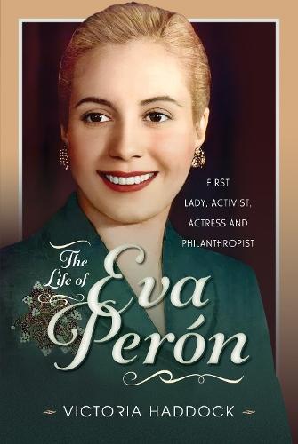 The Life of Eva Perón: First Lady, Activist, Actress and Philanthropist
