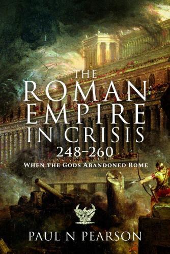 The Roman Empire in Crisis, 248–260: When the Gods Abandoned Rome