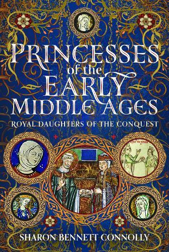 Princesses of the Early Middle Ages: Royal Daughters of the Conquest