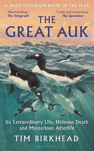 The Great Auk: Its Extraordinary Life, Hideous Death and Mysterious Afterlife - A DAILY TELEGRAPH BOOK OF THE YEAR
