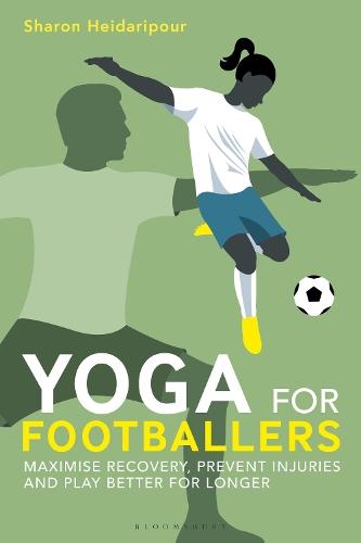 Yoga for Footballers: Maximise Recovery, Prevent Injuries and Play Better for Longer