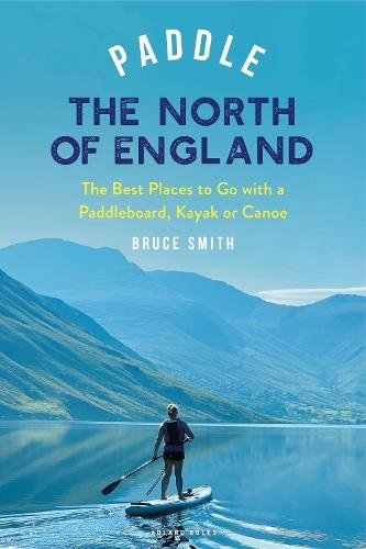 Paddle the North of England: The Best Places to Go with a Paddleboard, Kayak or Canoe