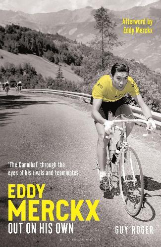 Eddy Merckx – Out On His Own: ‘The Cannibal’ through the eyes of his rivals and teammates