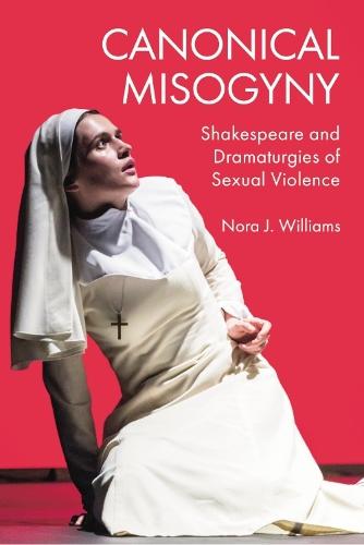 Canonical Misogyny: Shakespeare and Dramaturgies of Sexual Violence