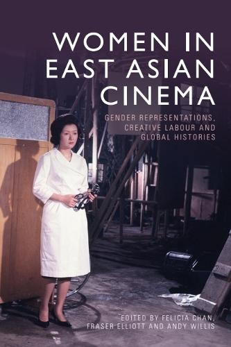 Women in East Asian Cinema: Gender Representations, Creative Labour and Global Histories