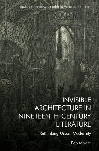 Invisible Architecture in Nineteenth-Century Literature: Rethinking Urban Modernity