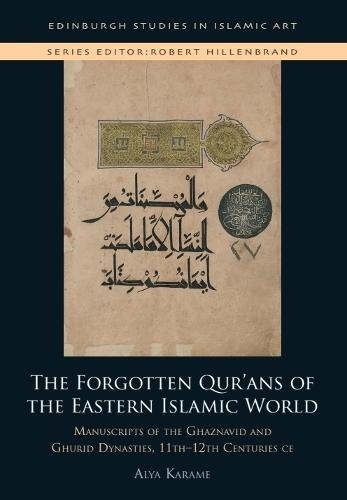 The Forgotten Qur'ans of the Eastern Islamic World: Manuscripts of the Ghaznavid and Ghurid Dynasties, 11th-12th Centuries CE