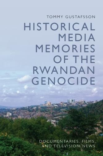 Historical Media Memories of the Rwandan Genocide: Documentaries, Films, and Television News