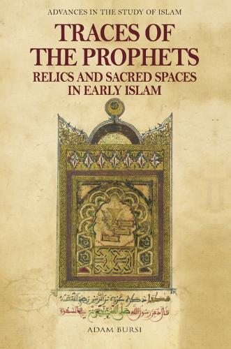 Traces of the Prophets: Relics and Sacred Spaces in Early Islam