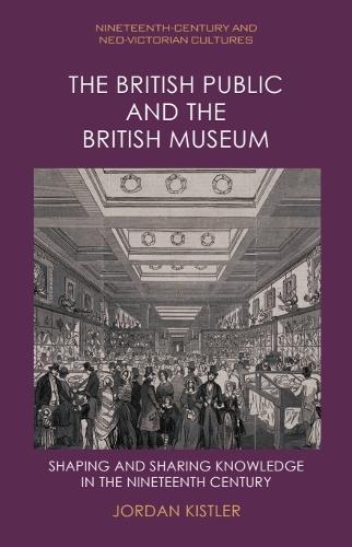 The British Public and the British Museum: Shaping and Sharing Knowledge in the Nineteenth Century