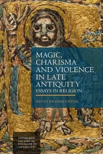 Magic, Charisma and Violence in Late Antiquity: Essays in Religion
