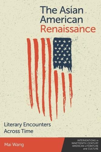 The Asian American Renaissance: Literary Encounters Across Time