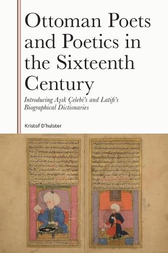 Ottoman Poets and Poetics in the Sixteenth Century: Introducing Asik Çelebi's and Latifi's Biographical Dictionaries