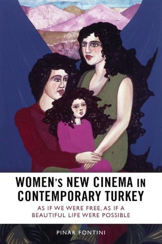 Women's New Cinema in Contemporary Turkey: As If We Were Free, As If a Beautiful Life Were Possible