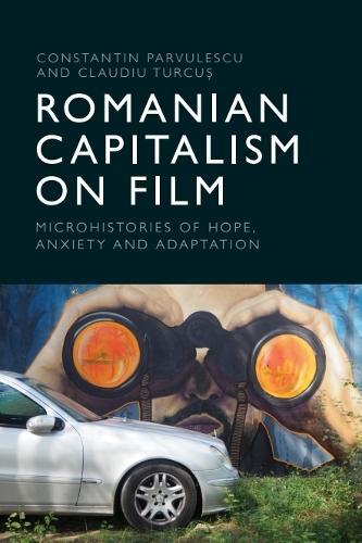 Romanian Capitalism on Film: Microhistories of Hope, Anxiety and Adaptation