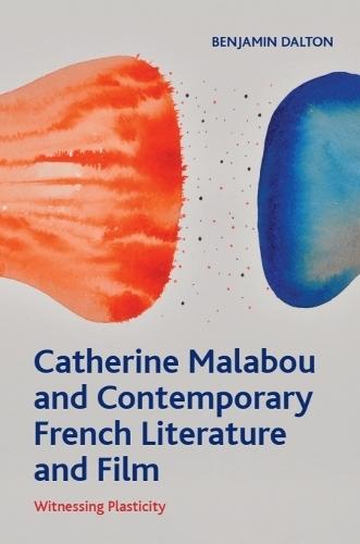 Catherine Malabou and Contemporary French Literature and Film: Witnessing Plasticity