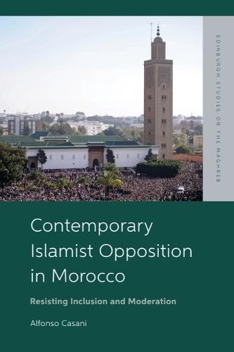 Contemporary Islamist Opposition in Morocco: Resisting Inclusion and Moderation