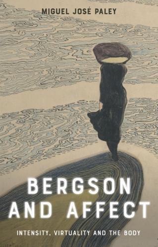 Bergson and Affect: Intensity, Virtuality and the Body