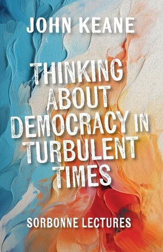 Thinking About Democracy in Turbulent Times: Sorbonne Lectures