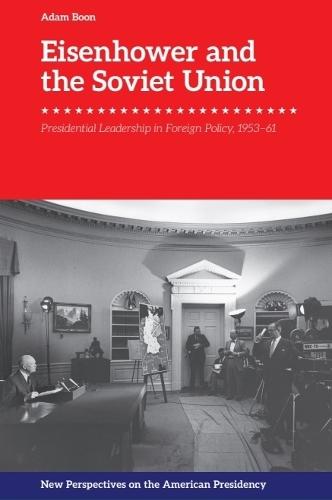 Eisenhower and the Soviet Union: Presidential Leadership in Foreign Policy, 1953-61